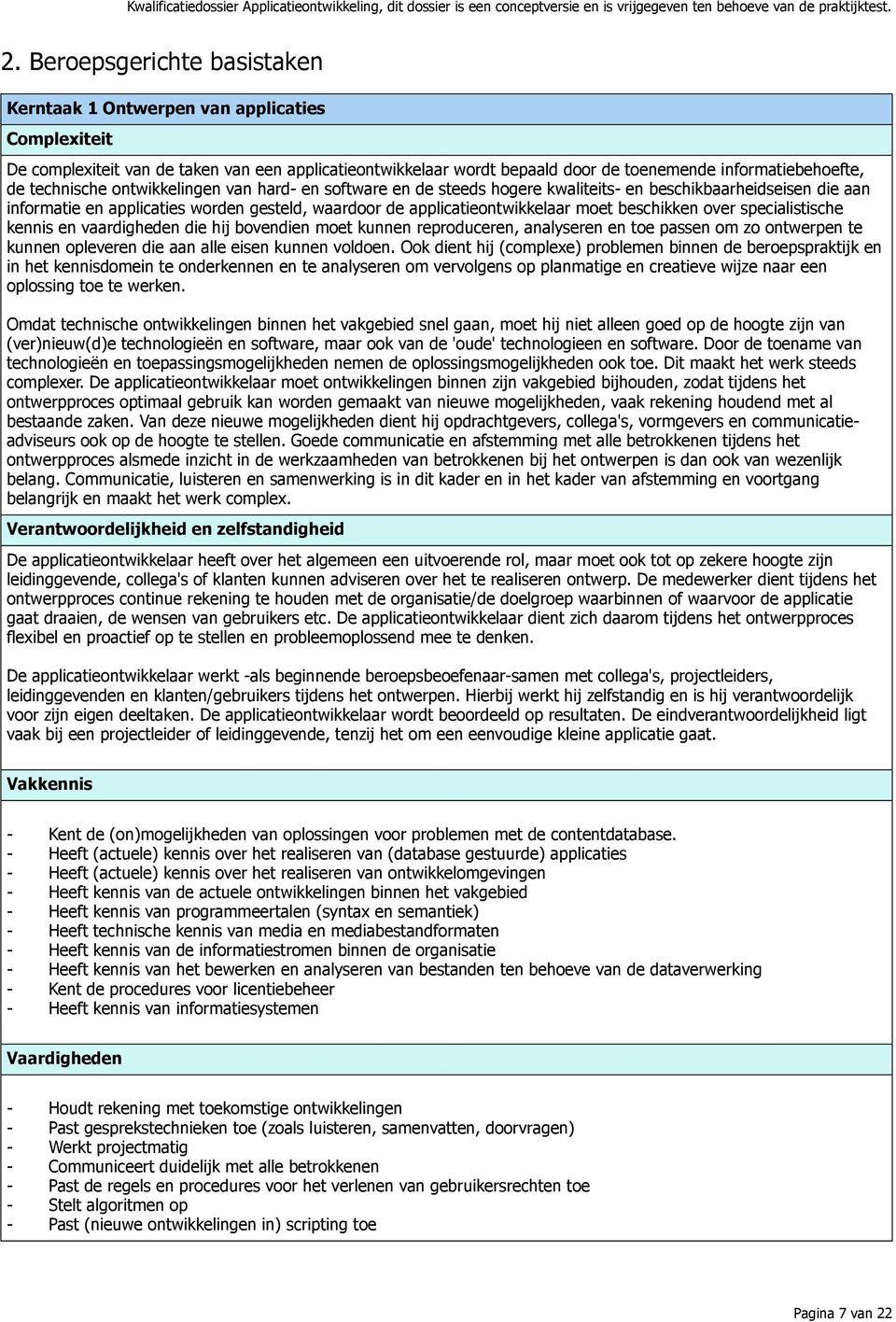 beschikken over specialistische kennis en vaardigheden die hij bovendien moet kunnen reproduceren, analyseren en toe passen om zo ontwerpen te kunnen opleveren die aan alle eisen kunnen voldoen.