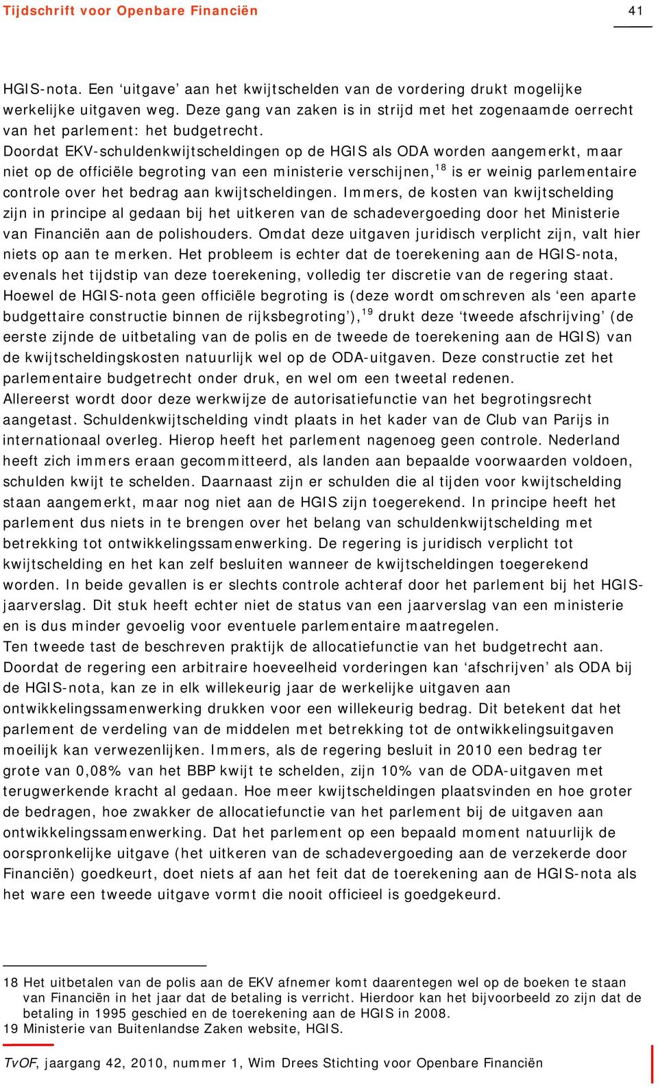 Doordat EKV-schuldenkwijtscheldingen op de HGIS als ODA worden aangemerkt, maar niet op de officiële begroting van een ministerie verschijnen, 18 is er weinig parlementaire controle over het bedrag