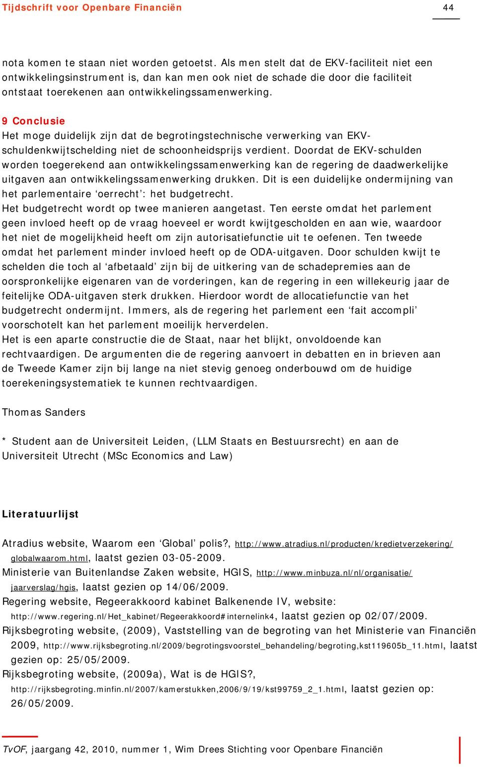 9 Conclusie Het moge duidelijk zijn dat de begrotingstechnische verwerking van EKVschuldenkwijtschelding niet de schoonheidsprijs verdient.