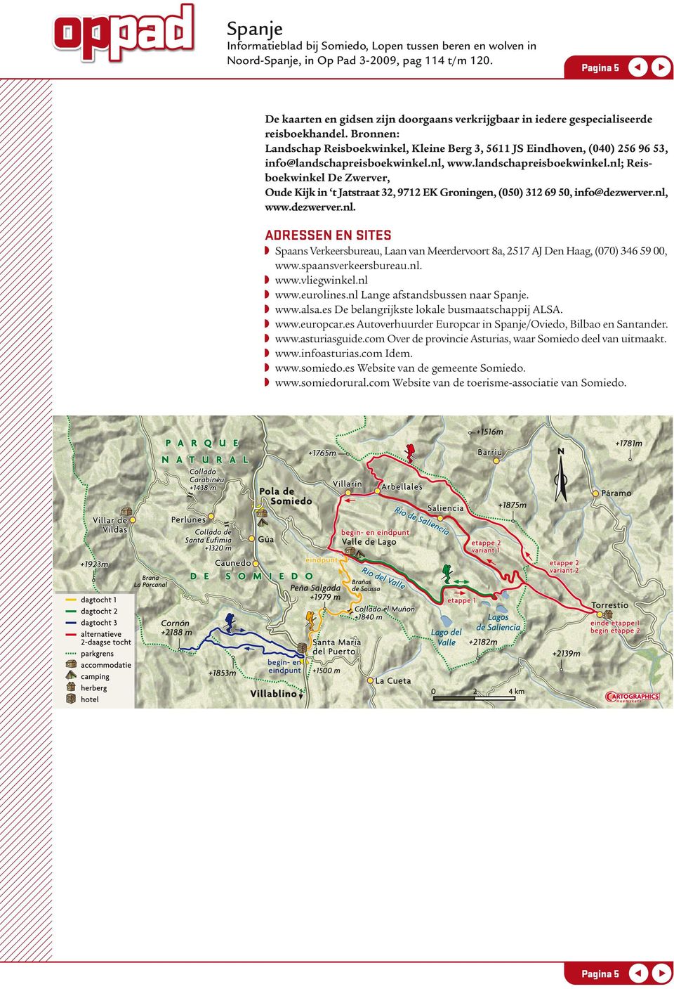 nl, www.landschapreisboekwinkel.nl; Reisboekwinkel De Zwerver, Oude Kijk in t Jatstraat 32, 9712 EK Groningen, (050) 312 69 50, info@dezwerver.nl, www.dezwerver.nl. Adressen en sites Spaans Verkeersbureau, Laan van Meerdervoort 8a, 2517 AJ Den Haag, (070) 346 59 00, www.