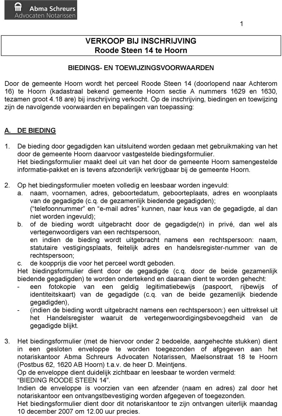 Op de inschrijving, biedingen en toewijzing zijn de navolgende voorwaarden en bepalingen van toepassing: A. DE BIEDING 1.