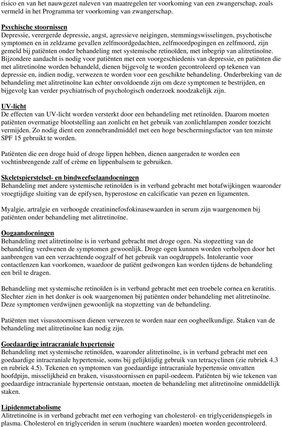 zelfmoord, zijn gemeld bij patiënten onder behandeling met systemische retinoïden, met inbegrip van alitretinoïne.