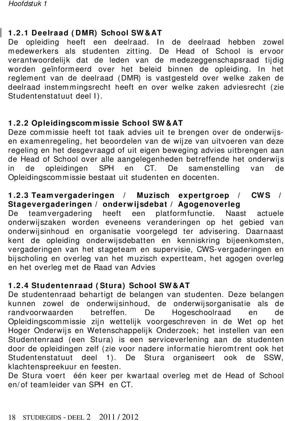 In het reglement van de deelraad (DMR) is vastgesteld over welke zaken de deelraad instemmingsrecht heeft en over welke zaken adviesrecht (zie Studentenstatuut deel I). 1.2.