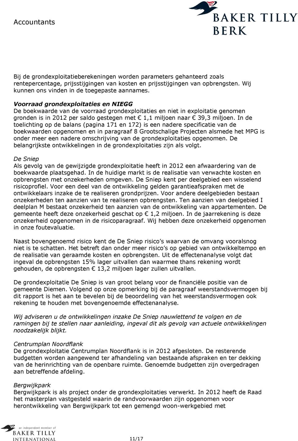 In de toelichting op de balans (pagina 171 en 172) is een nadere specificatie van de boekwaarden opgenomen en in paragraaf 8 Grootschalige Projecten alsmede het MPG is onder meer een nadere