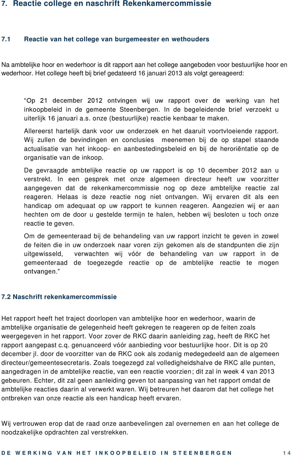 Het college heeft bij brief gedateerd 16 januari 2013 als volgt gereageerd: Op 21 december 2012 ontvingen wij uw rapport over de werking van het inkoopbeleid in de gemeente Steenbergen.