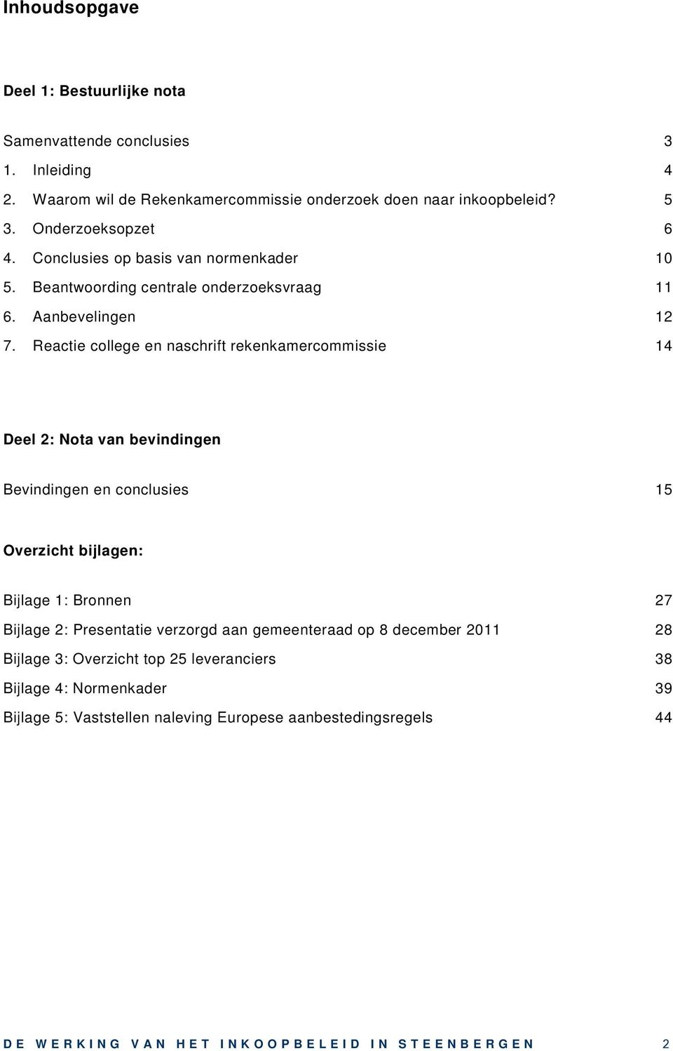 Reactie college en naschrift rekenkamercommissie 14 Deel 2: Nota van bevindingen Bevindingen en conclusies 15 Overzicht bijlagen: Bijlage 1: Bronnen 27 Bijlage 2: Presentatie