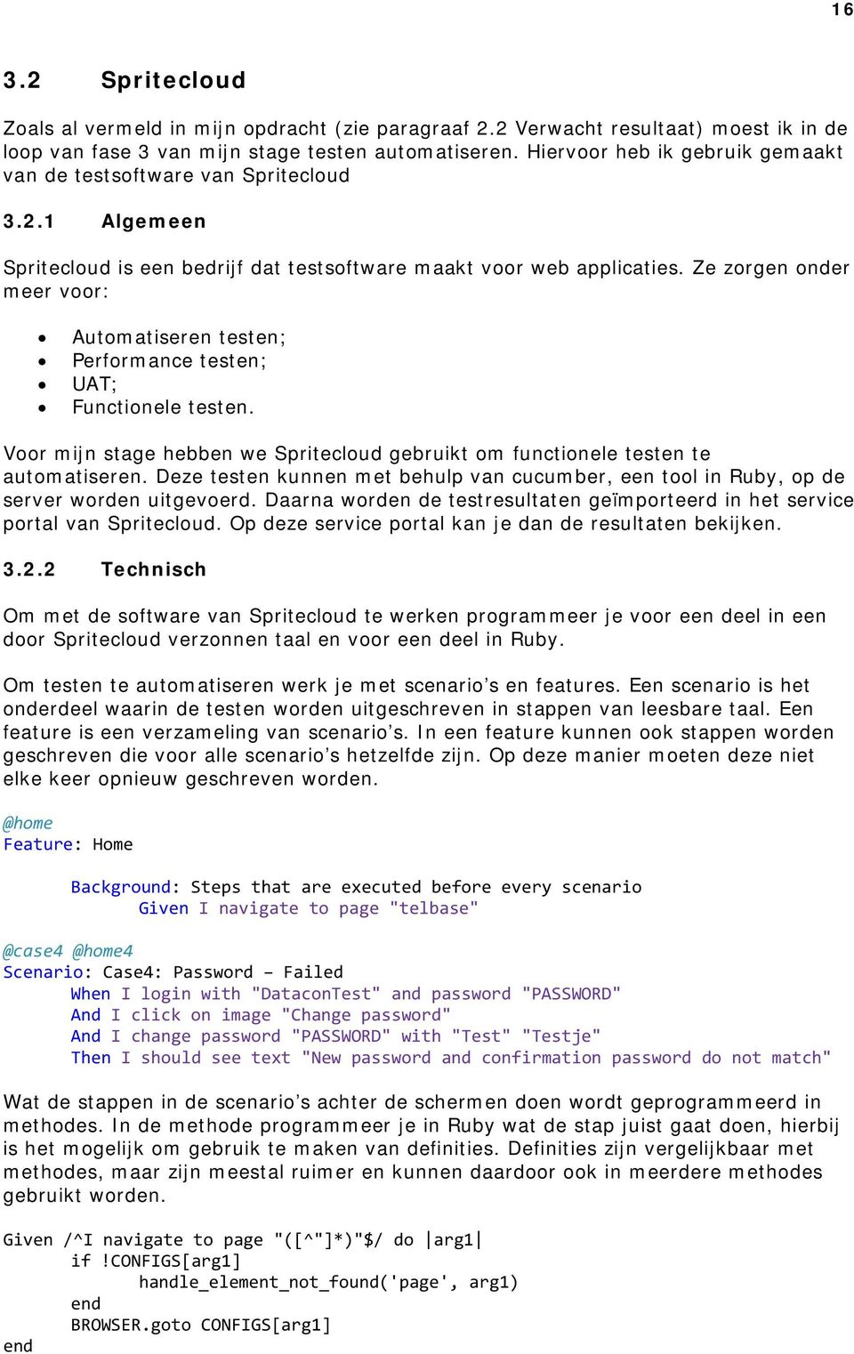 Ze zorgen onder meer voor: Automatiseren testen; Performance testen; UAT; Functionele testen. Voor mijn stage hebben we Spritecloud gebruikt om functionele testen te automatiseren.