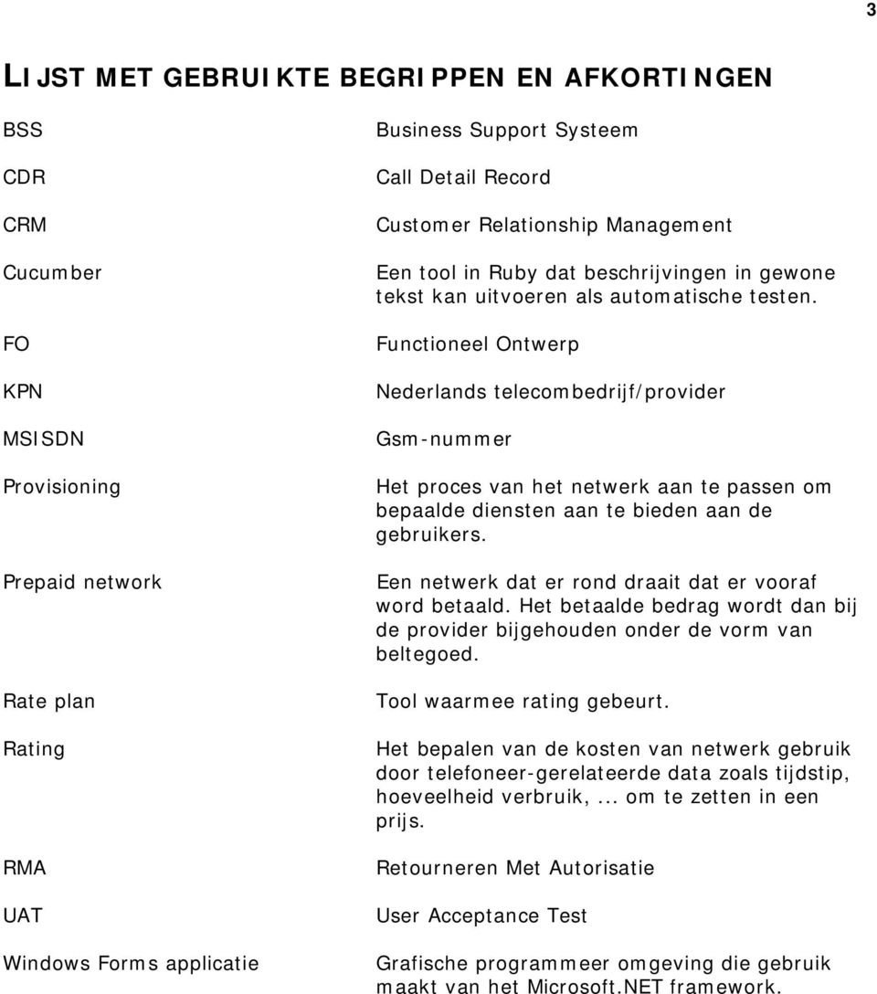 Functioneel Ontwerp Nederlands telecombedrijf/provider Gsm-nummer Het proces van het netwerk aan te passen om bepaalde diensten aan te bieden aan de gebruikers.