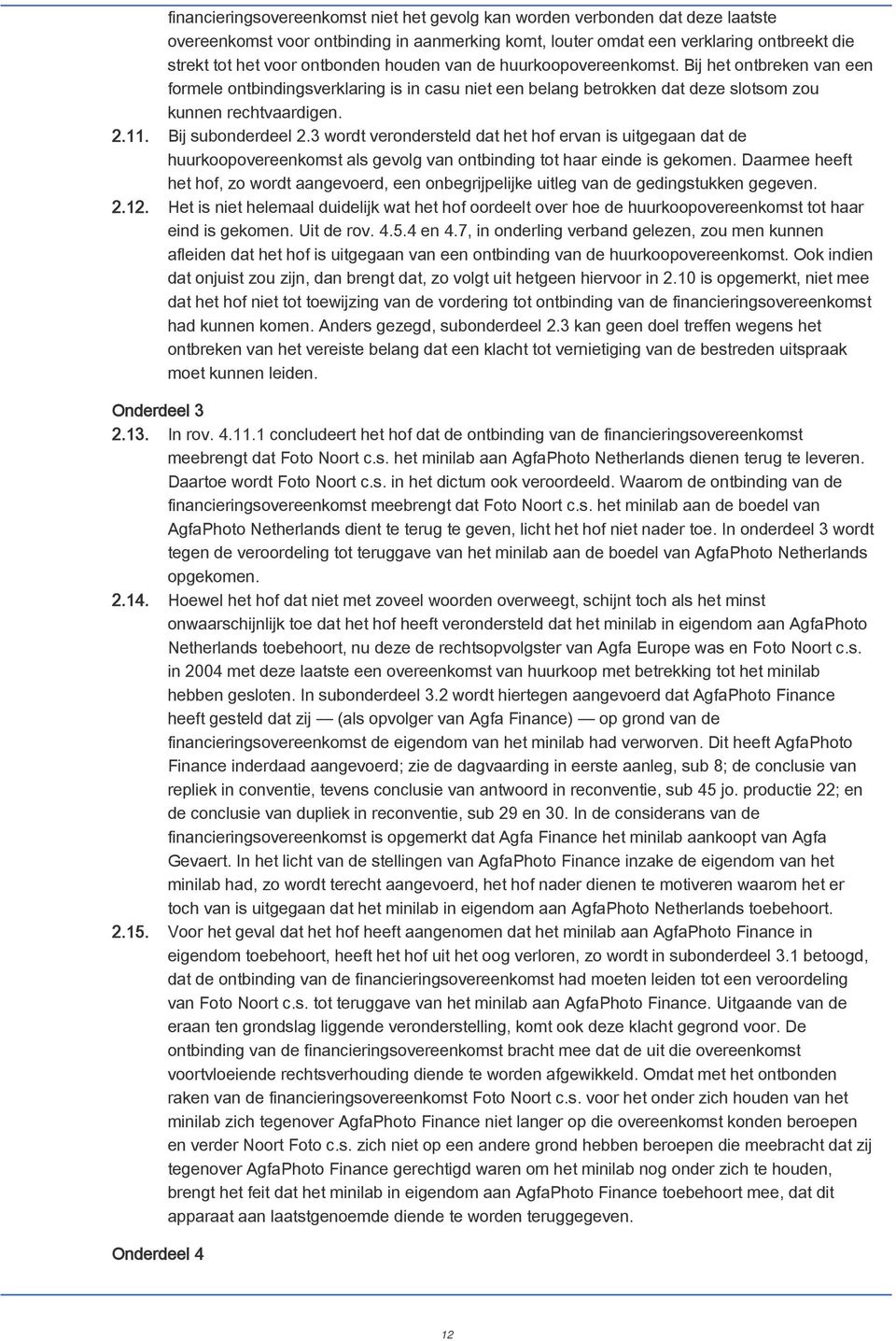 Bij subonderdeel 2.3 wordt verondersteld dat het hof ervan is uitgegaan dat de huurkoopovereenkomst als gevolg van ontbinding tot haar einde is gekomen.