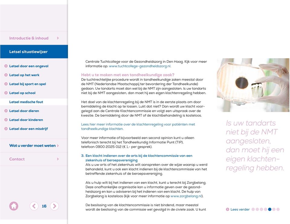 Uw tandarts moet dan wel bij de NMT zijn aangesloten. Is uw tandarts niet bij de NMT aangesloten, dan moet hij een eigen klachtenregeling hebben.