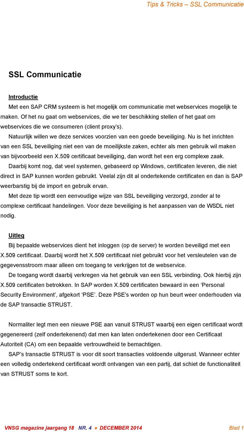 Nu is het inrichten van een SSL beveiliging niet een van de moeilijkste zaken, echter als men gebruik wil maken van bijvoorbeeld een X.509 certificaat beveiliging, dan wordt het een erg complexe zaak.