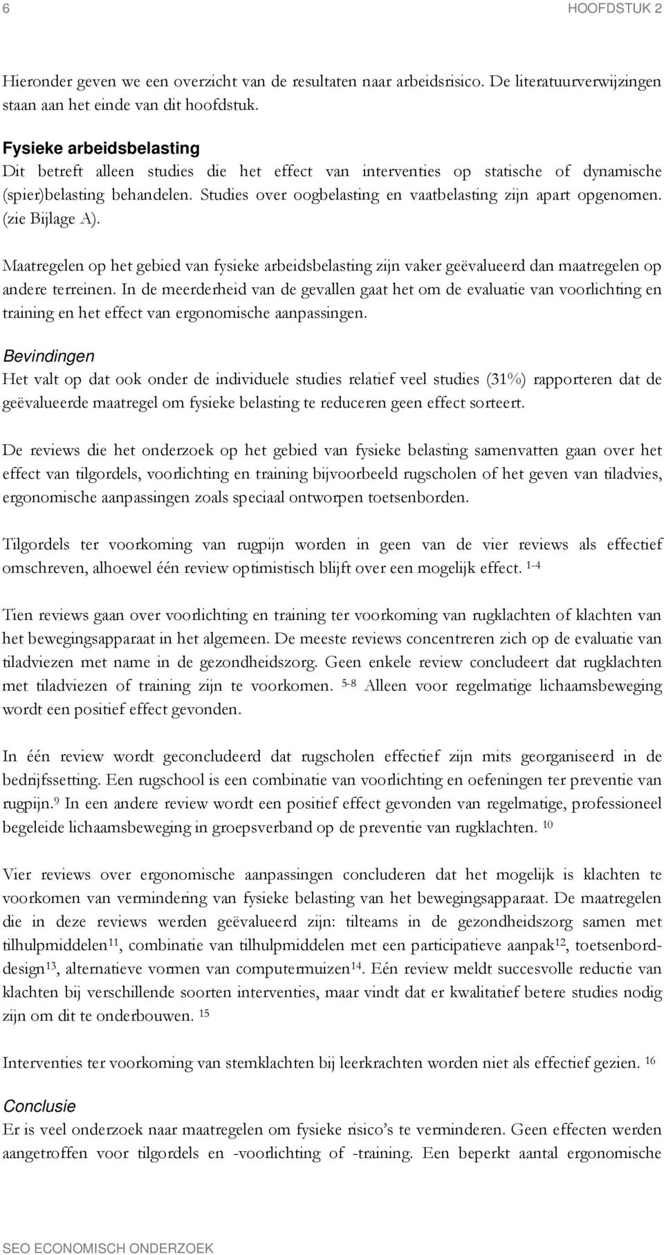 Studies over oogbelasting en vaatbelasting zijn apart opgenomen. (zie Bijlage A). Maatregelen op het gebied van fysieke arbeidsbelasting zijn vaker geëvalueerd dan maatregelen op andere terreinen.