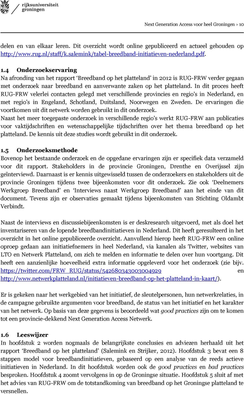 4 Onderzoekservaring Na afronding van het rapport Breedband op het platteland in 2012 is RUG-FRW verder gegaan met onderzoek naar breedband en aanverwante zaken op het platteland.