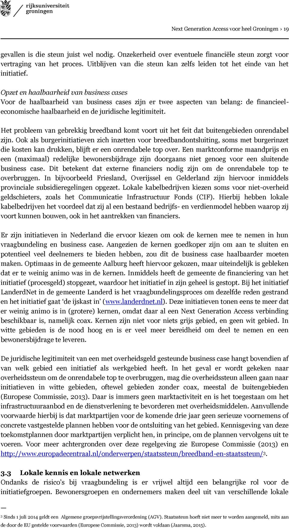 Opzet en haalbaarheid van business cases Voor de haalbaarheid van business cases zijn er twee aspecten van belang: de financieeleconomische haalbaarheid en de juridische legitimiteit.