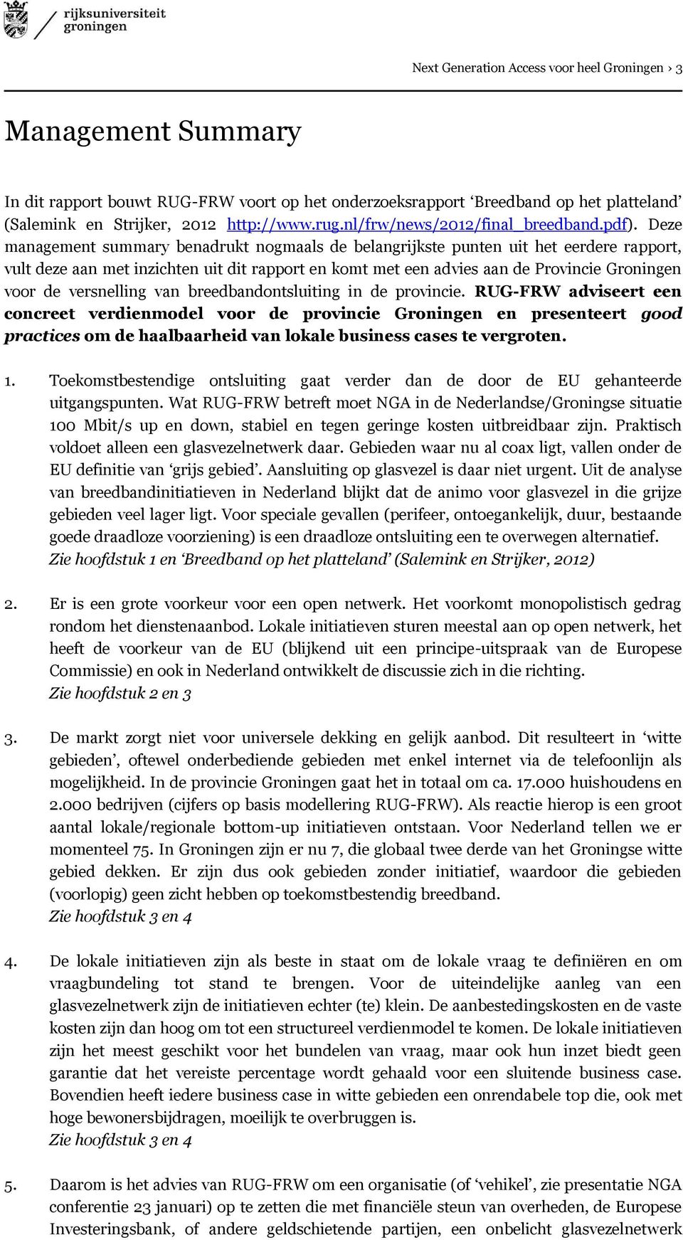 Deze management summary benadrukt nogmaals de belangrijkste punten uit het eerdere rapport, vult deze aan met inzichten uit dit rapport en komt met een advies aan de Provincie Groningen voor de