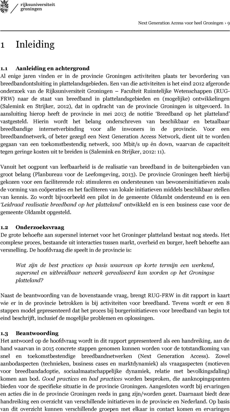 Een van die activiteiten is het eind 2012 afgeronde onderzoek van de Rijksuniversiteit Groningen Faculteit Ruimtelijke Wetenschappen (RUG- FRW) naar de staat van breedband in plattelandsgebieden en