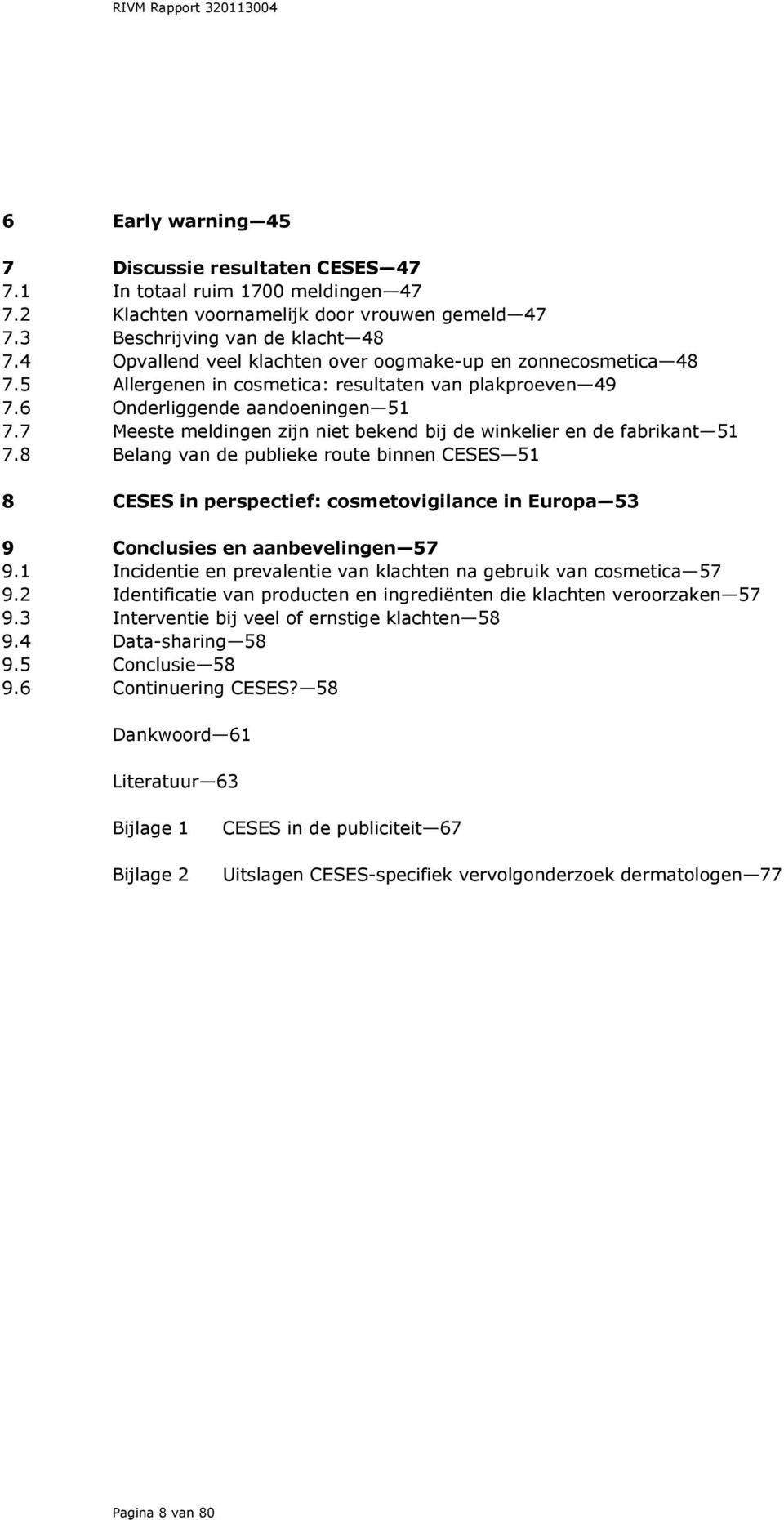 7 Meeste meldingen zijn niet bekend bij de winkelier en de fabrikant 51 7.