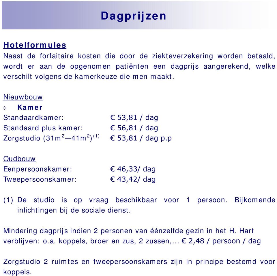 p Oudbouw Eenpersoonskamer: Tweepersoonskamer: 46,33/ dag 43,42/ dag (1) De studio is op vraag beschikbaar voor 1 persoon. Bijkomende inlichtingen bij de sociale dienst.