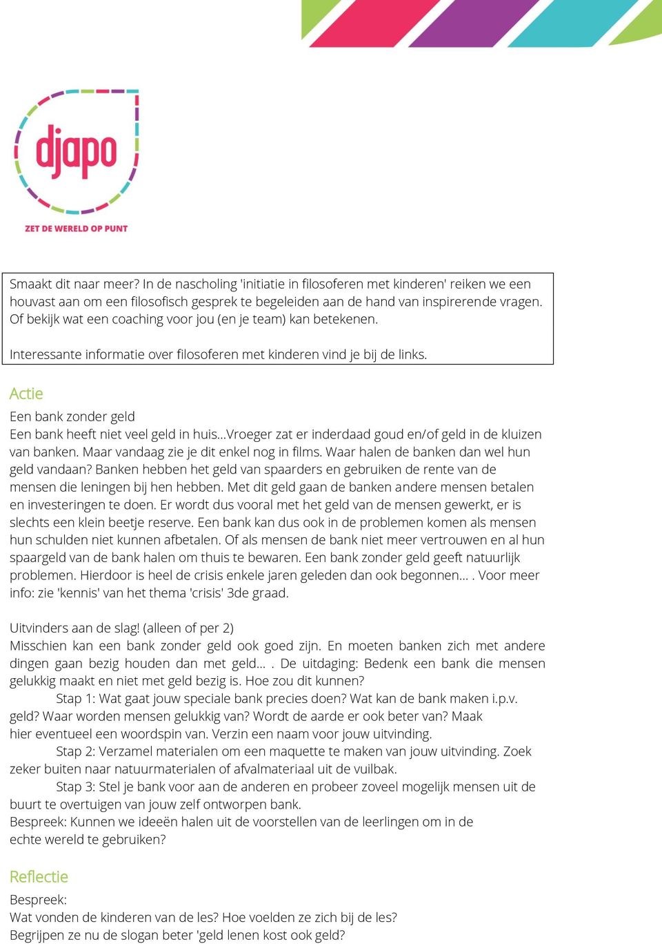 Actie Een bank zonder geld Een bank heeft niet veel geld in huis...vroeger zat er inderdaad goud en/of geld in de kluizen van banken. Maar vandaag zie je dit enkel nog in films.