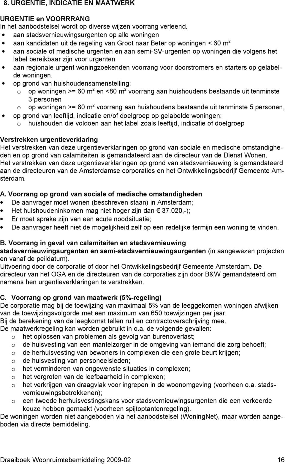 volgens het label bereikbaar zijn voor urgenten aan regionale urgent woningzoekenden voorrang voor doorstromers en starters op gelabelde woningen.