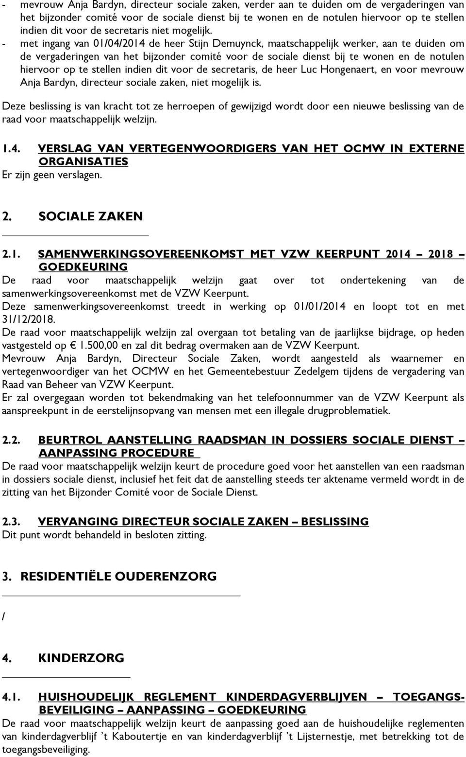 - met ingang van 01/04/2014 de heer Stijn Demuynck, maatschappelijk werker, aan te duiden om de vergaderingen van het bijzonder comité voor de sociale dienst bij te wonen en de notulen hiervoor op te