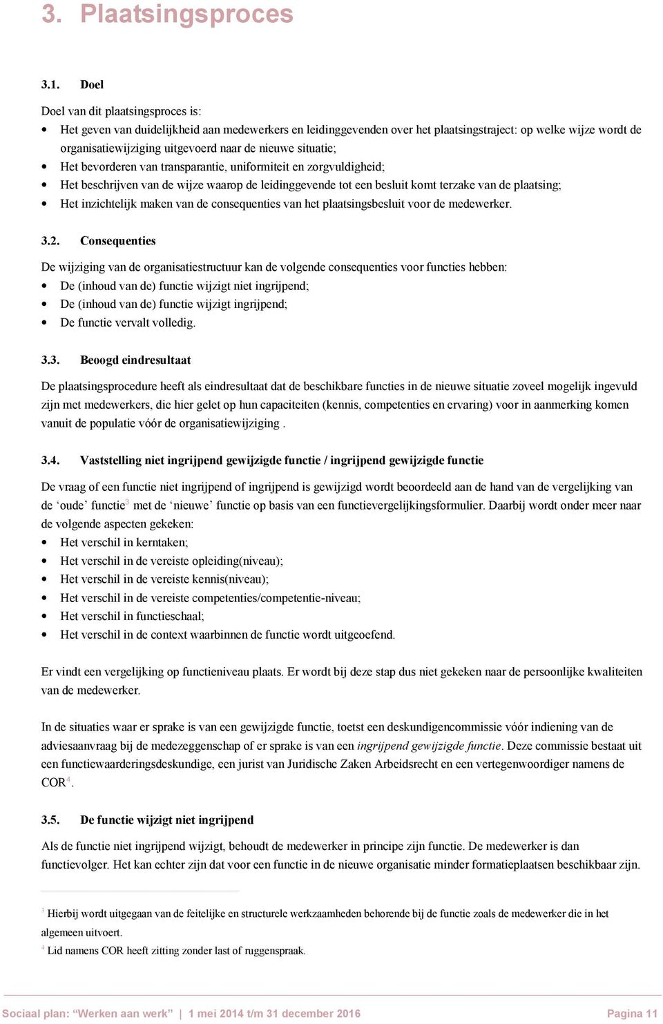 nieuwe situatie; Het bevorderen van transparantie, uniformiteit en zorgvuldigheid; Het beschrijven van de wijze waarop de leidinggevende tot een besluit komt terzake van de plaatsing; Het