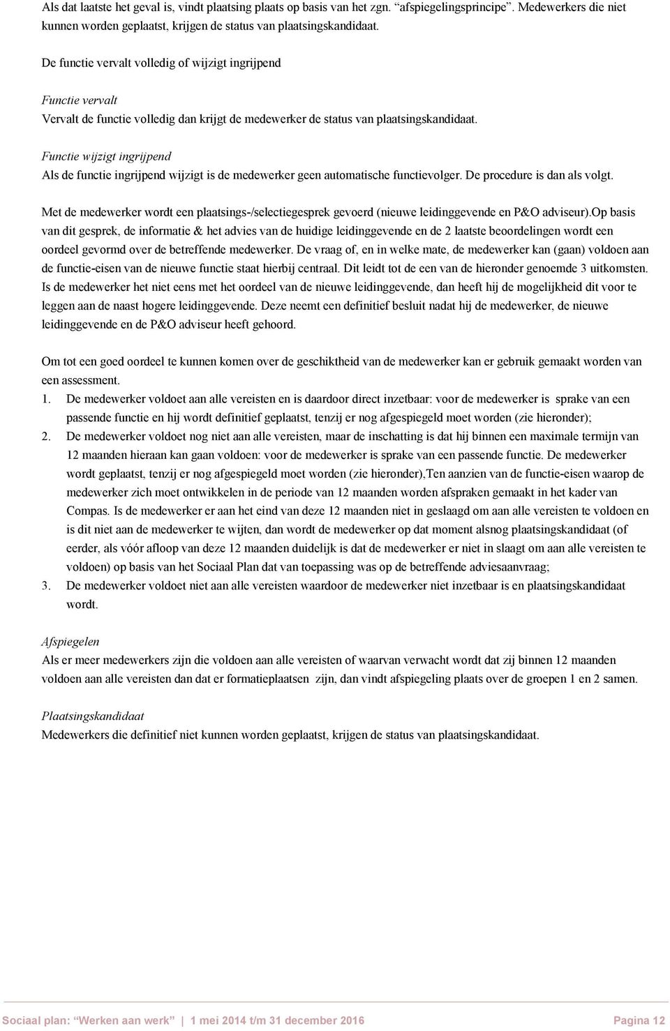 Functie wijzigt ingrijpend Als de functie ingrijpend wijzigt is de medewerker geen automatische functievolger. De procedure is dan als volgt.