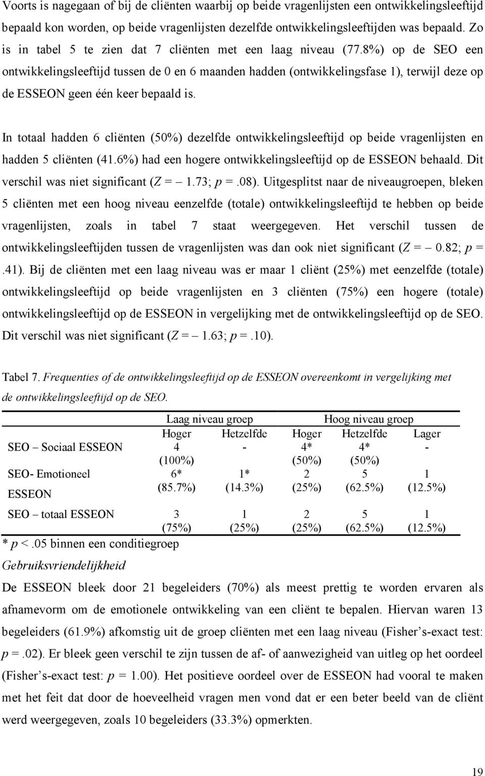 8%) op de SEO een ontwikkelingsleeftijd tussen de 0 en 6 maanden hadden (ontwikkelingsfase 1), terwijl deze op de ESSEON geen één keer bepaald is.