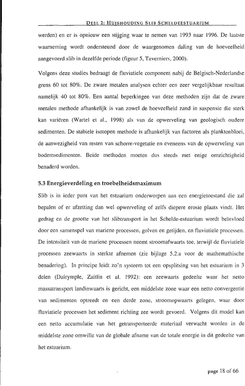 Volgens deze studies bedraagt de fluviatiele component nabij de Belgisch-Nederlandse grens 60 tot 80%. De zware metalen analysen echter een zeer vergelijkbaar resultaat namelijk 40 tot 80%.