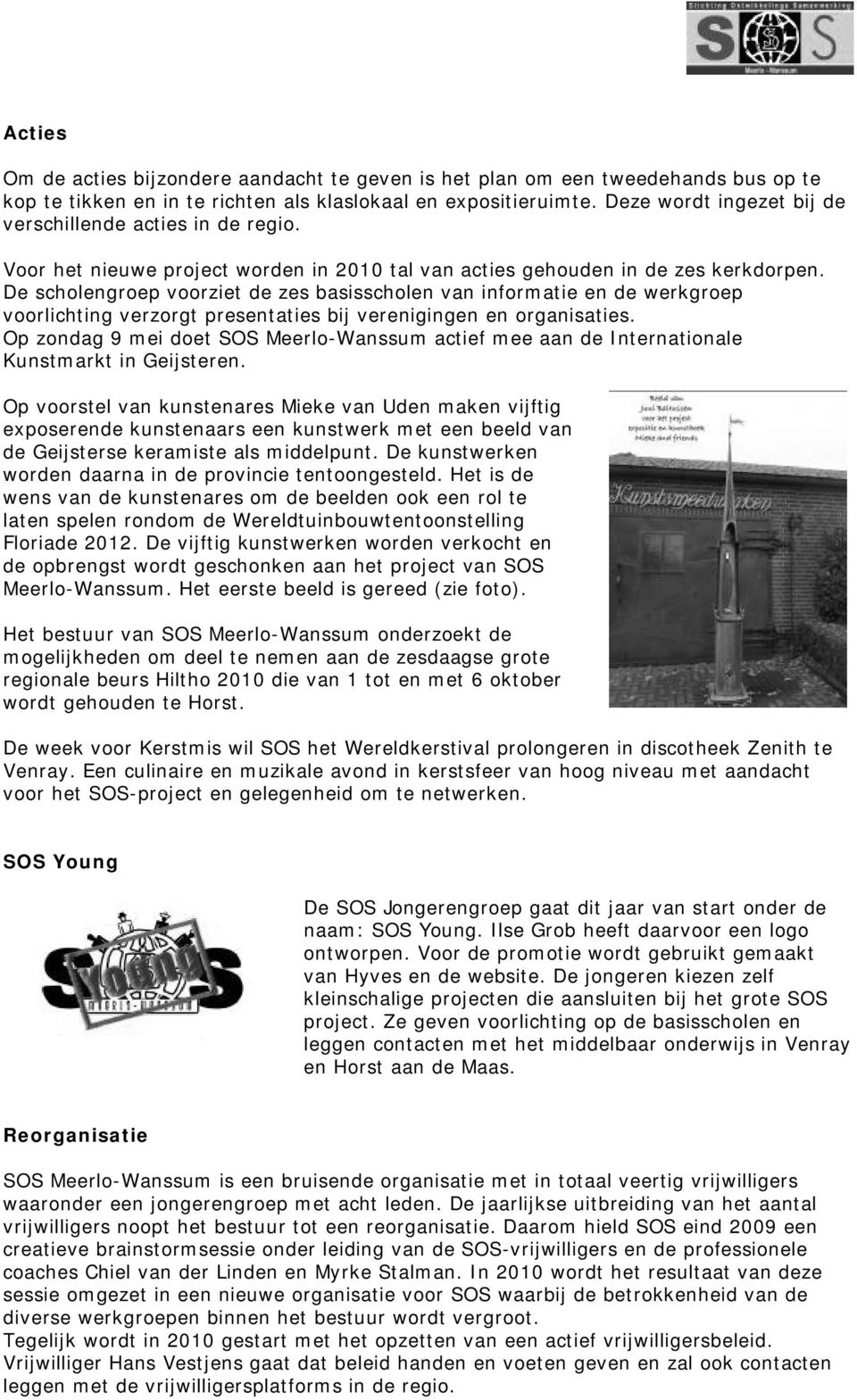 De scholengroep voorziet de zes basisscholen van informatie en de werkgroep voorlichting verzorgt presentaties bij verenigingen en organisaties.