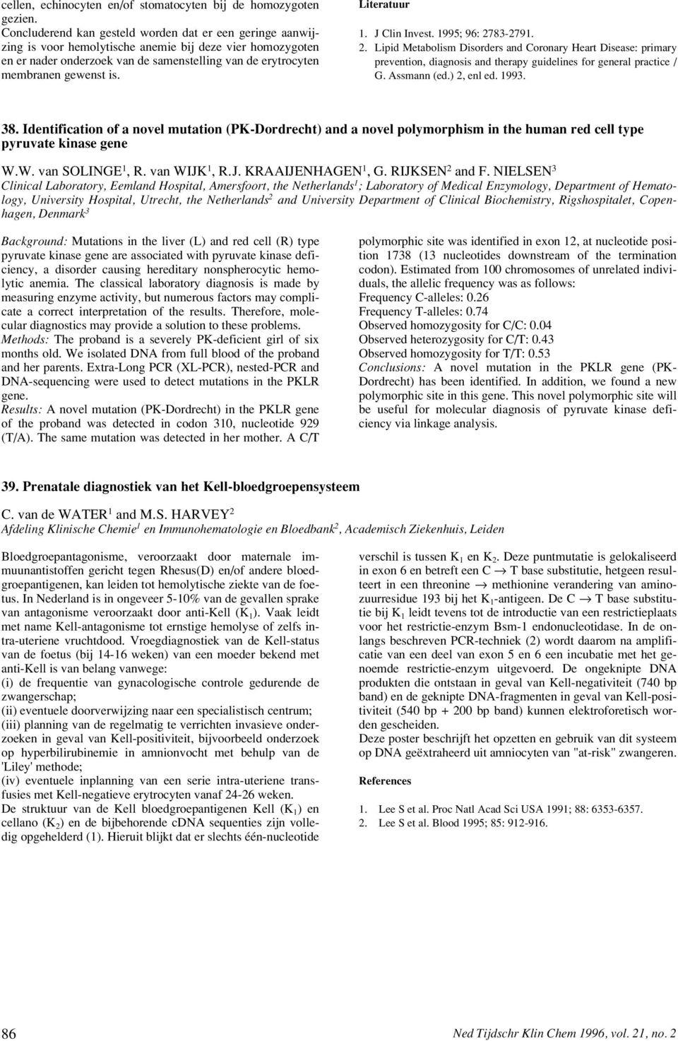 Literatuur 1. J Clin Invest. 1995; 96: 2783-2791. 2. Lipid Metabolism Disorders and Coronary Heart Disease: primary prevention, diagnosis and therapy guidelines for general practice / G. Assmann (ed.