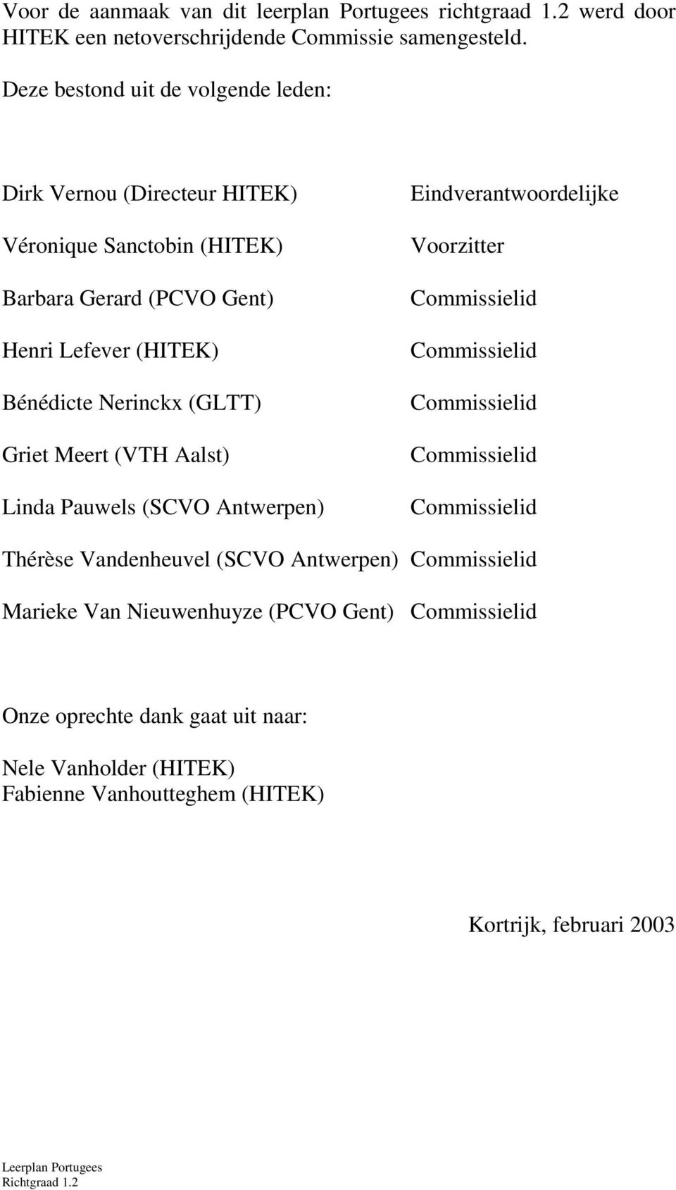 (GLTT) Griet Meert (VTH Aalst) Linda Pauwels (SCVO Antwerpen) Eindverantwoordelijke Voorzitter Commissielid Commissielid Commissielid Commissielid Commissielid Thérèse