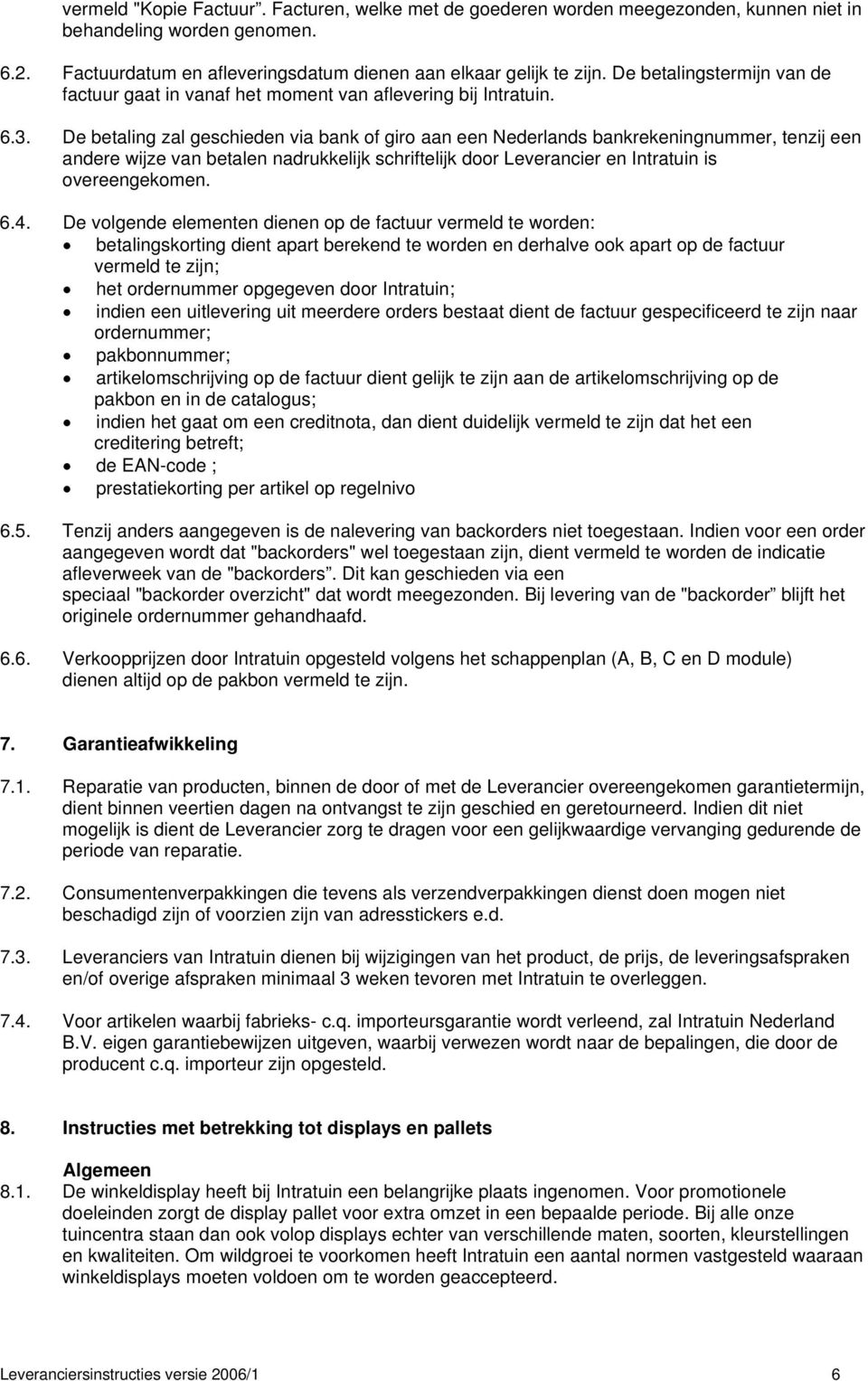 De betaling zal geschieden via bank of giro aan een Nederlands bankrekeningnummer, tenzij een andere wijze van betalen nadrukkelijk schriftelijk door Leverancier en Intratuin is overeengekomen. 6.4.