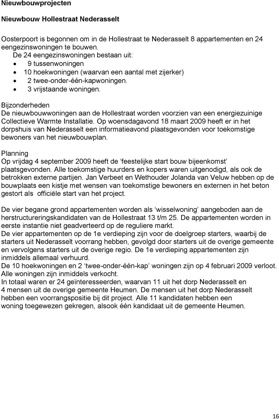 Bijzonderheden De nieuwbouwwoningen aan de Hollestraat worden voorzien van een energiezuinige Collectieve Warmte Installatie.