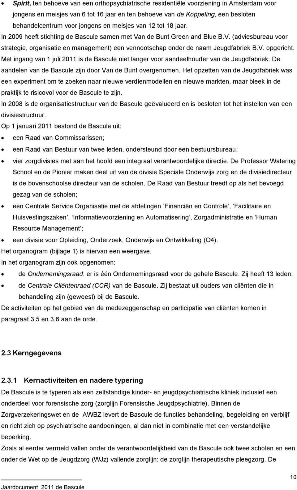 V. opgericht. Met ingang van 1 juli 2011 is de Bascule niet langer voor aandeelhouder van de Jeugdfabriek. De aandelen van de Bascule zijn door Van de Bunt overgenomen.