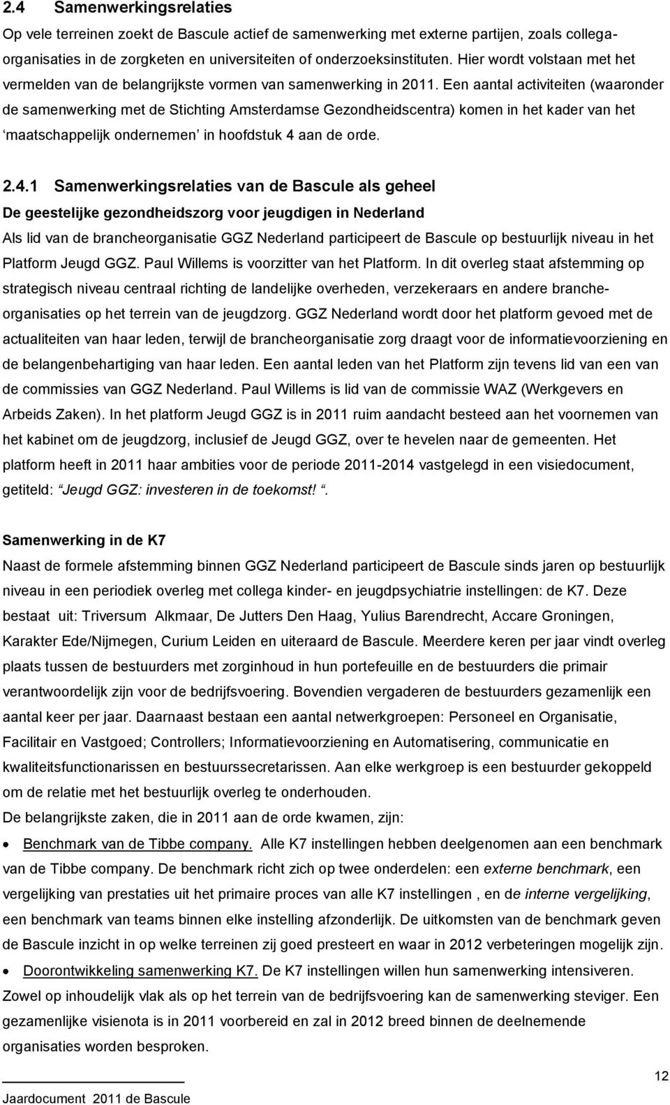 Een aantal activiteiten (waaronder de samenwerking met de Stichting Amsterdamse Gezondheidscentra) komen in het kader van het maatschappelijk ondernemen in hoofdstuk 4 