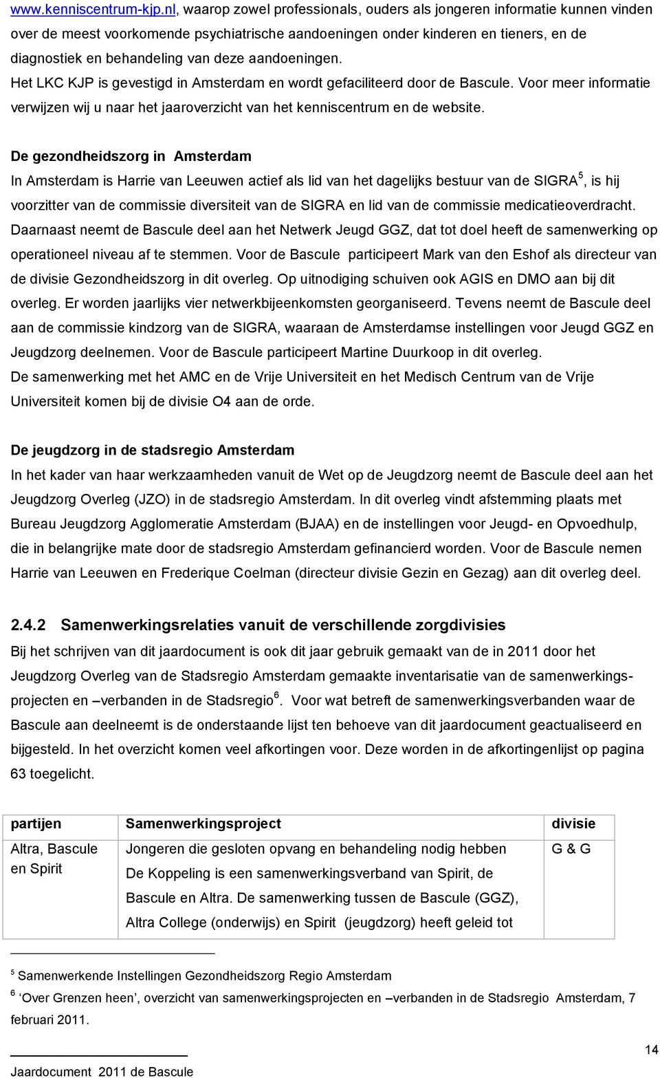 aandoeningen. Het LKC KJP is gevestigd in Amsterdam en wordt gefaciliteerd door de Bascule. Voor meer informatie verwijzen wij u naar het jaaroverzicht van het kenniscentrum en de website.