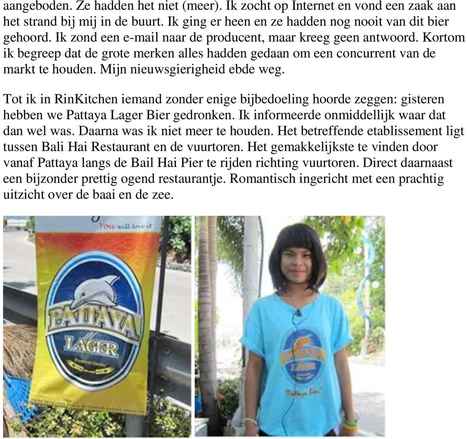 Tot ik in RinKitchen iemand zonder enige bijbedoeling hoorde zeggen: gisteren hebben we Pattaya Lager Bier gedronken. Ik informeerde onmiddellijk waar dat dan wel was.