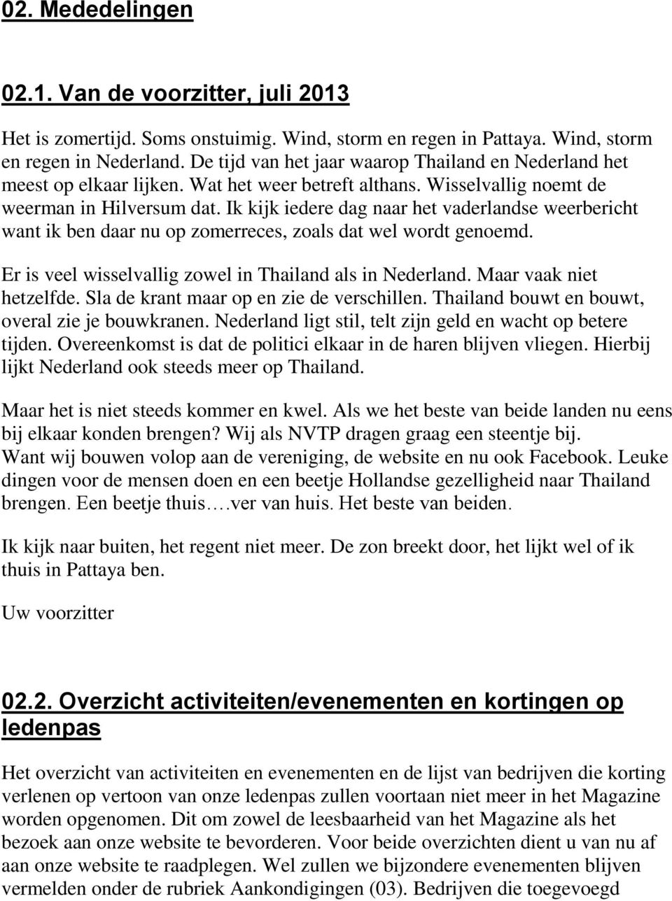 Ik kijk iedere dag naar het vaderlandse weerbericht want ik ben daar nu op zomerreces, zoals dat wel wordt genoemd. Er is veel wisselvallig zowel in Thailand als in Nederland.