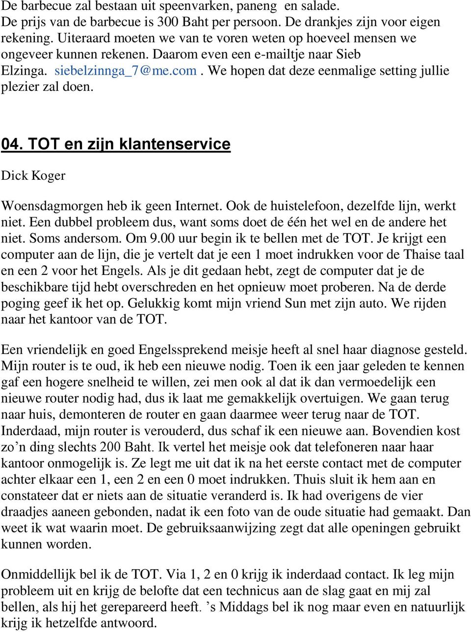 We hopen dat deze eenmalige setting jullie plezier zal doen. 04. TOT en zijn klantenservice Dick Koger Woensdagmorgen heb ik geen Internet. Ook de huistelefoon, dezelfde lijn, werkt niet.