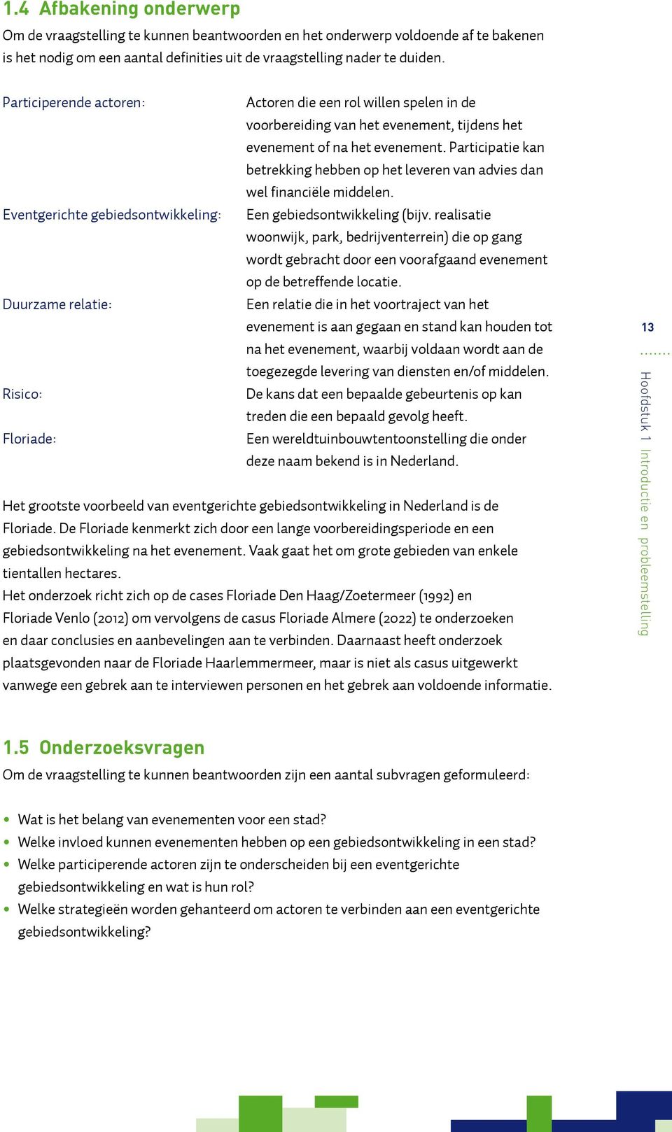 Participatie kan betrekking hebben op het leveren van advies dan wel financiële middelen. Eventgerichte gebiedsontwikkeling: Een gebiedsontwikkeling (bijv.