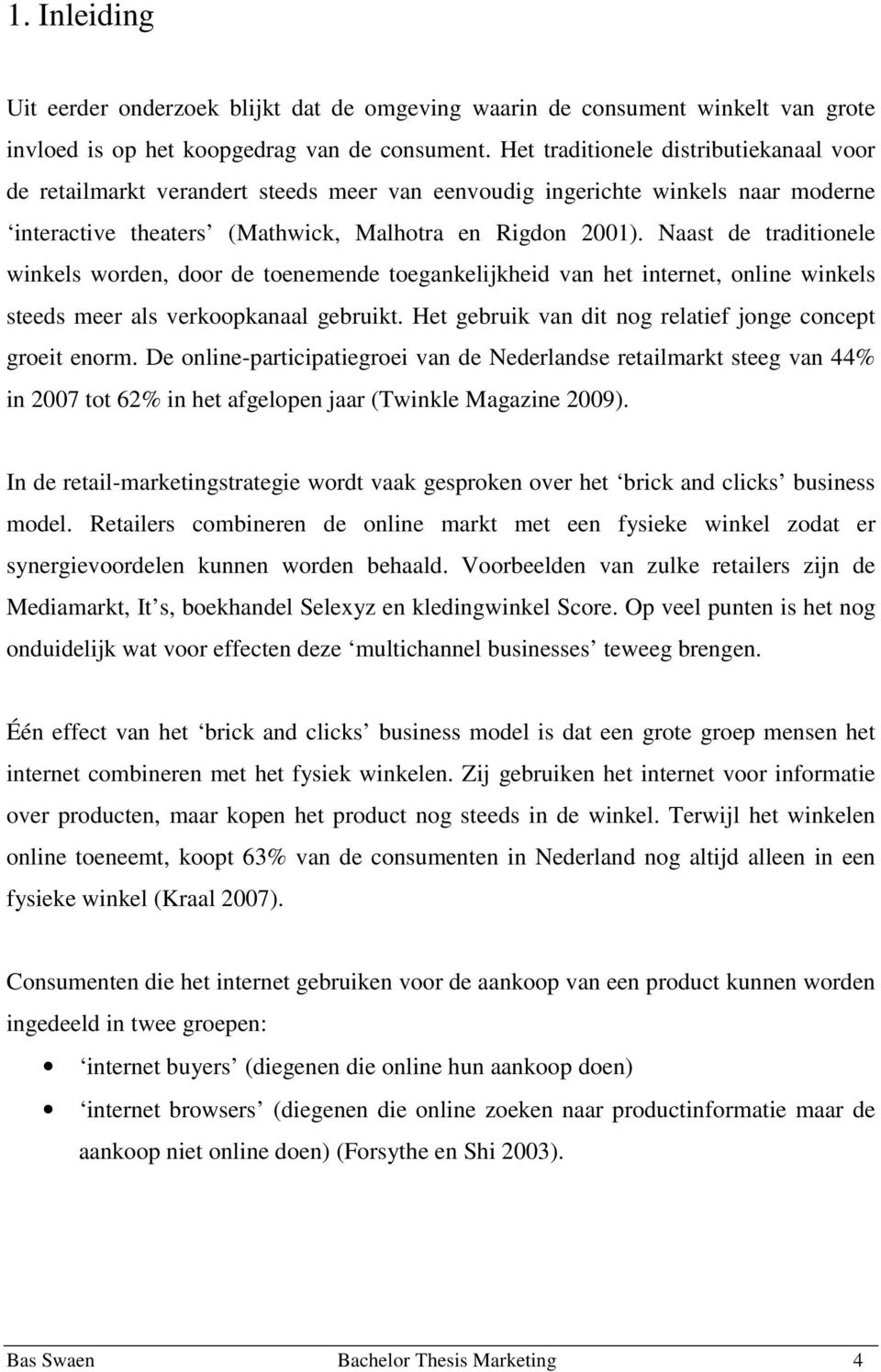 Naast de traditionele winkels worden, door de toenemende toegankelijkheid van het internet, online winkels steeds meer als verkoopkanaal gebruikt.