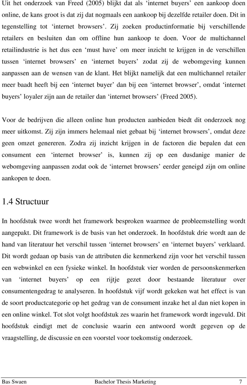 Voor de multichannel retailindustrie is het dus een must have om meer inzicht te krijgen in de verschillen tussen internet browsers en internet buyers zodat zij de webomgeving kunnen aanpassen aan de