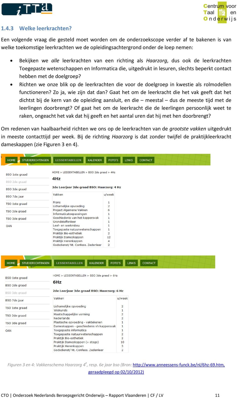 leerkrachten van een richting als Haarzorg, dus ook de leerkrachten Toegepaste wetenschappen en Informatica die, uitgedrukt in lesuren, slechts beperkt contact hebben met de doelgroep?