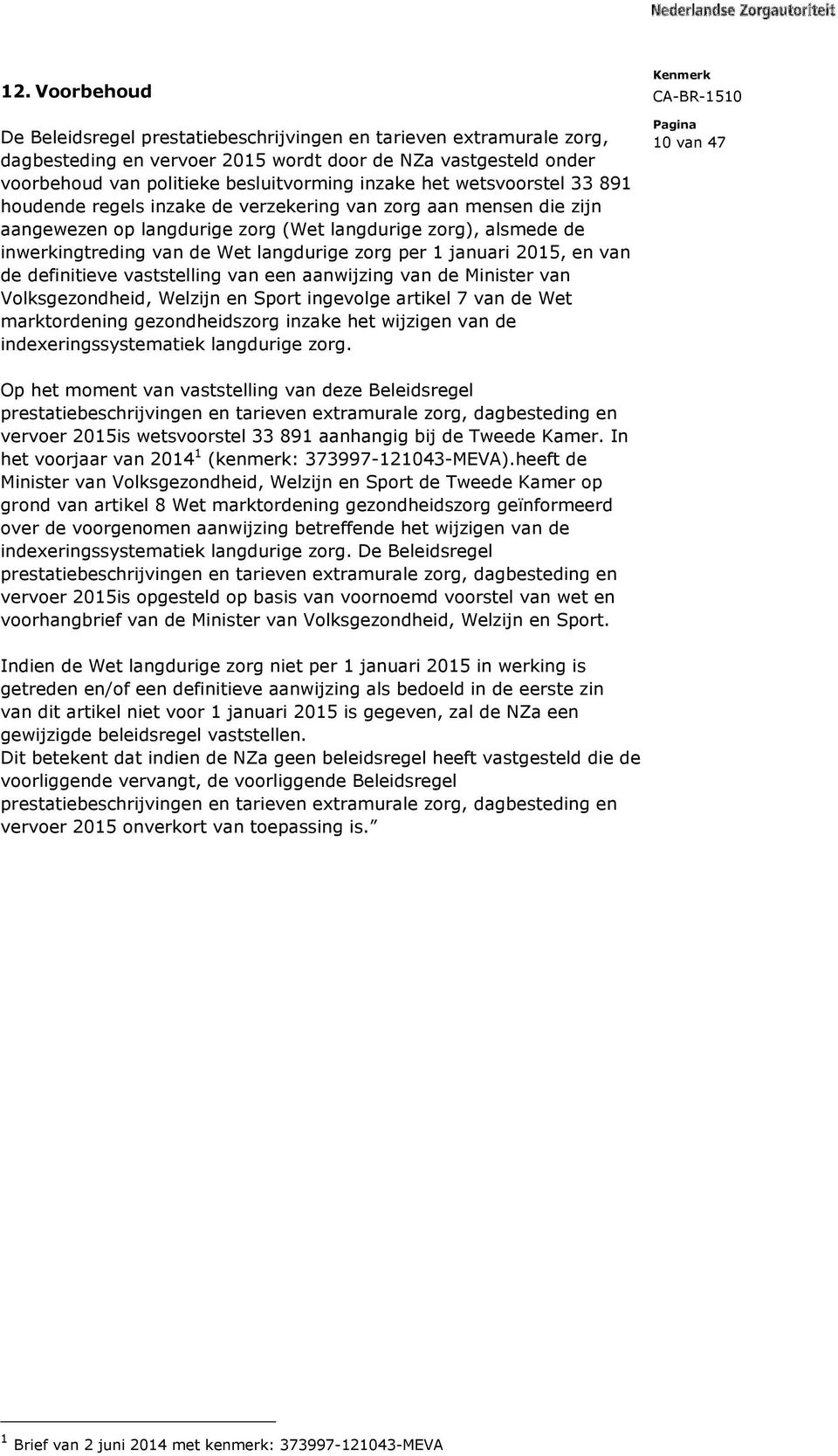 per 1 januari 2015, en van de definitieve vaststelling van een aanwijzing van de Minister van Volksgezondheid, Welzijn en Sport ingevolge artikel 7 van de Wet marktordening gezondheidszorg inzake het