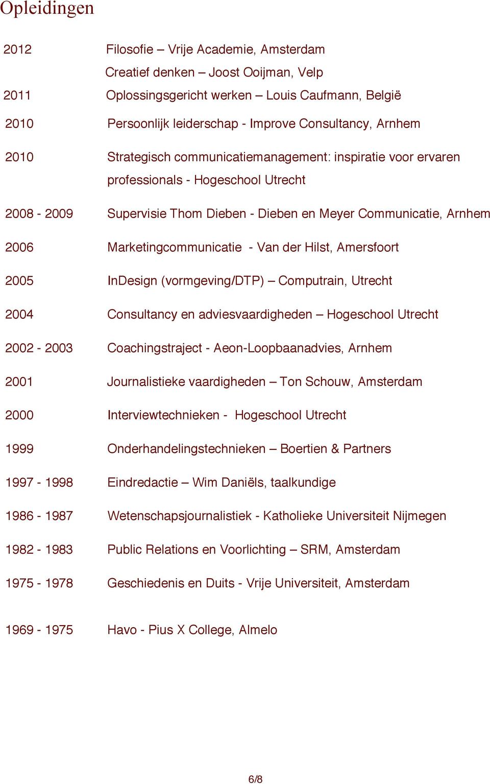Marketingcommunicatie - Van der Hilst, Amersfoort 2005 InDesign (vormgeving/dtp) Computrain, Utrecht 2004 Consultancy en adviesvaardigheden Hogeschool Utrecht 2002-2003 Coachingstraject -