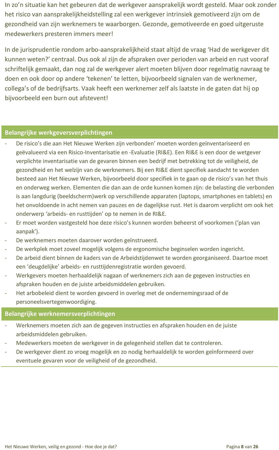 Gezonde, gemotiveerde en goed uitgeruste medewerkers presteren immers meer! In de jurisprudentie rondom arbo-aansprakelijkheid staat altijd de vraag Had de werkgever dit kunnen weten? centraal.