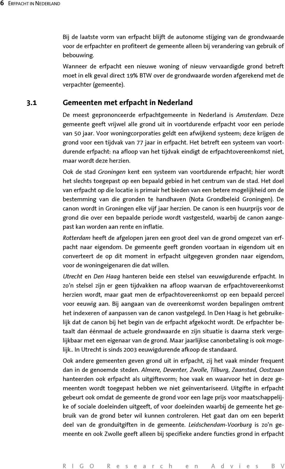 1 Gemeenten met erfpacht in Nederland De meest geprononceerde erfpachtgemeente in Nederland is Amsterdam.