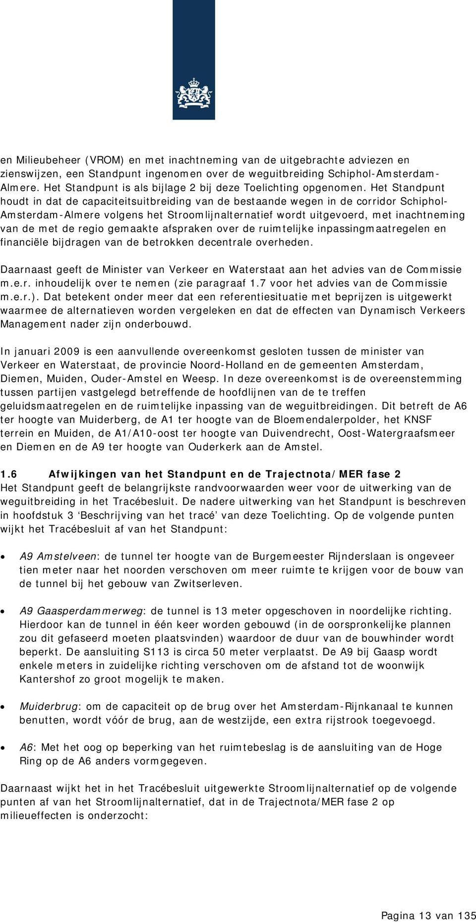 Het Standpunt houdt in dat de capaciteitsuitbreiding van de bestaande wegen in de corridor Schiphol- Amsterdam-Almere volgens het Stroomlijnalternatief wordt uitgevoerd, met inachtneming van de met