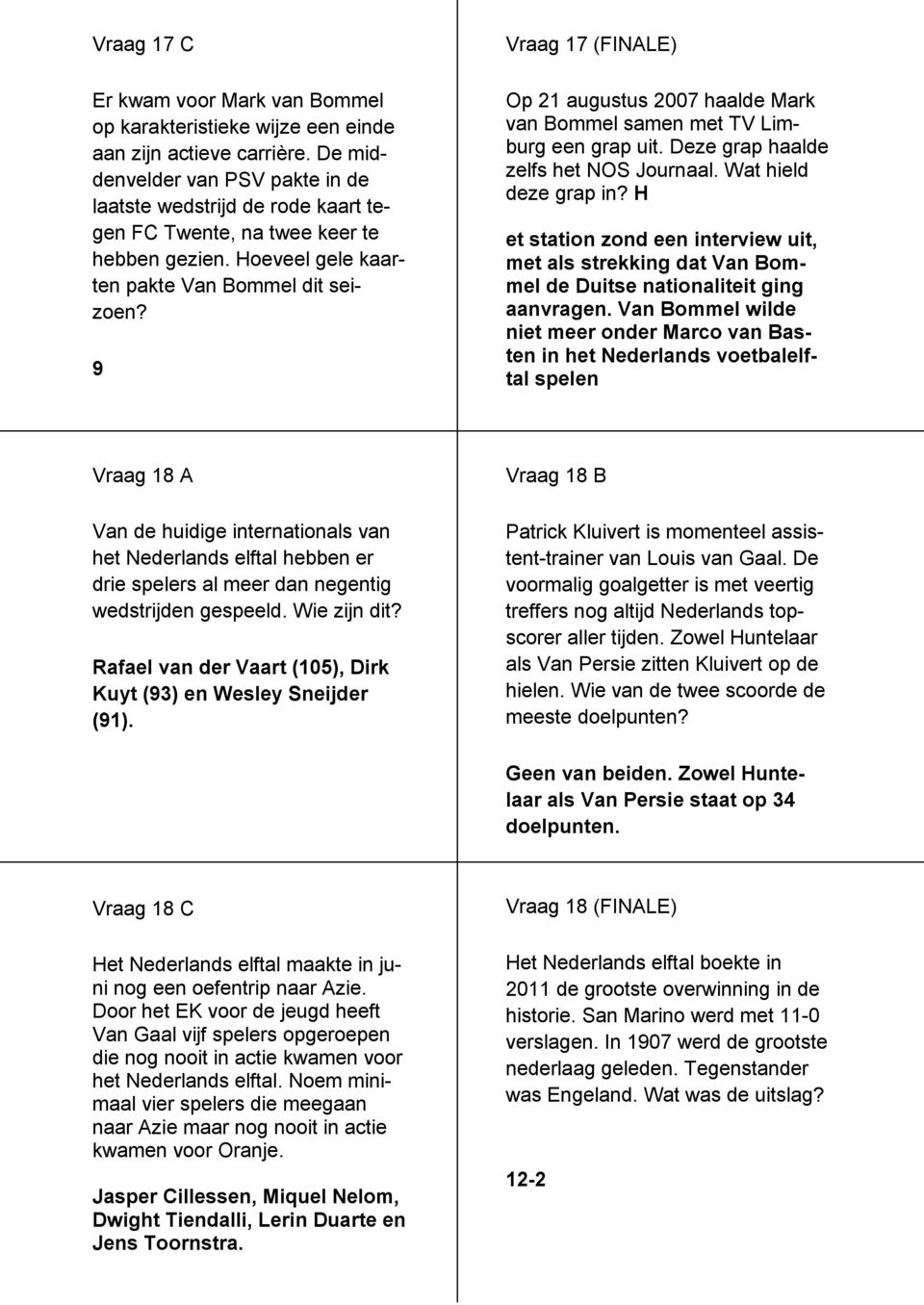 9 Vraag 17 (FINALE) Op 21 augustus 2007 haalde Mark van Bommel samen met TV Limburg een grap uit. Deze grap haalde zelfs het NOS Journaal. Wat hield deze grap in?